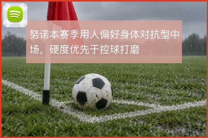 努诺本赛季用人偏好身体对抗型中场,硬度优先于控球打磨
