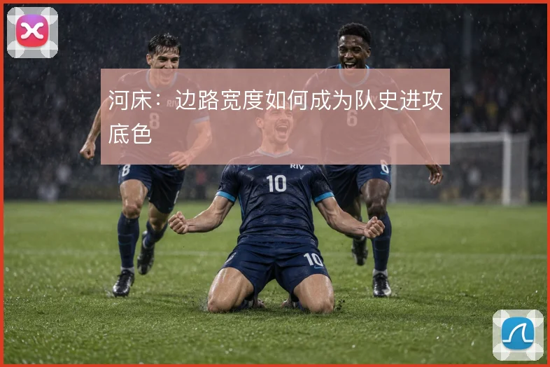 河床：边路宽度如何成为队史进攻底色