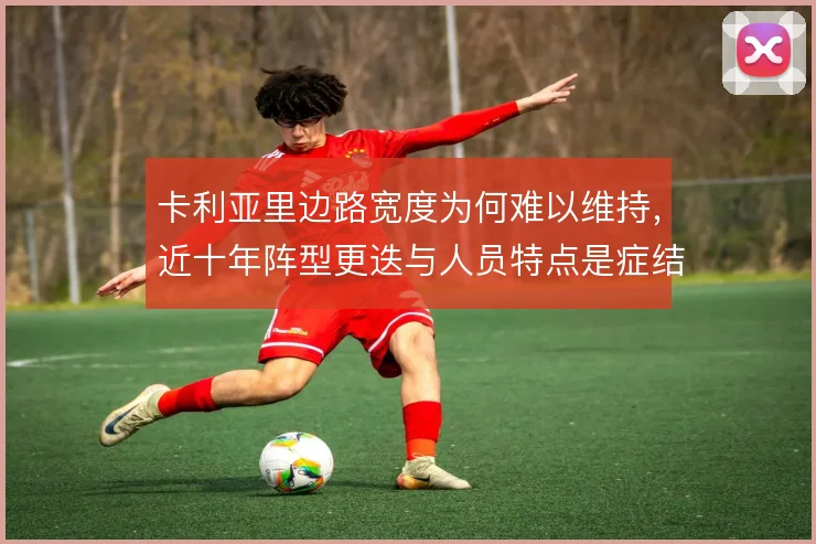 卡利亚里边路宽度为何难以维持，近十年阵型更迭与人员特点是症结