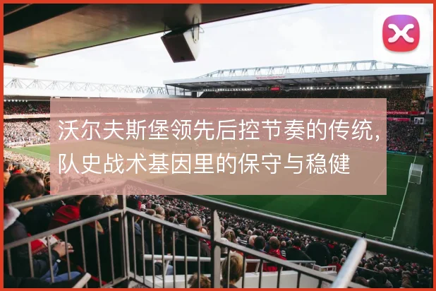 沃尔夫斯堡领先后控节奏的传统，队史战术基因里的保守与稳健