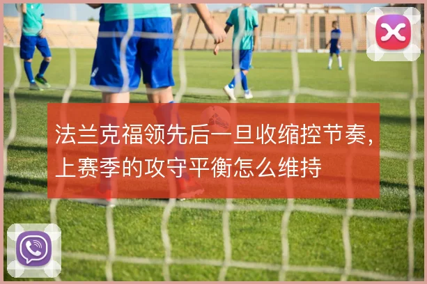 法兰克福领先后一旦收缩控节奏,上赛季的攻守平衡怎么维持