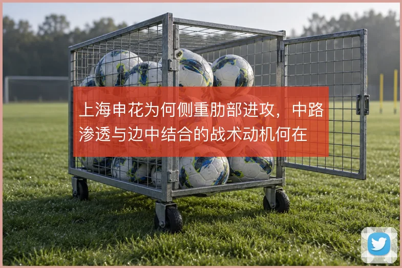 上海申花为何侧重肋部进攻，中路渗透与边中结合的战术动机何在