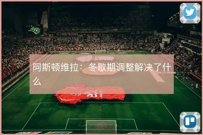 阿斯顿维拉：冬歇期调整解决了什么