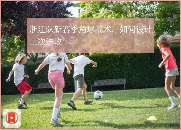 浙江队新赛季角球战术，如何设计二次进攻