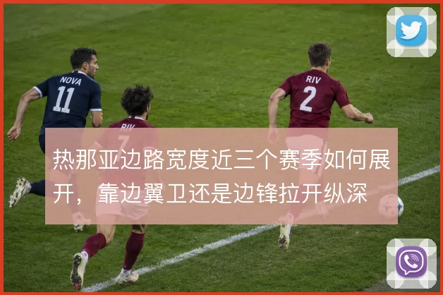 热那亚边路宽度近三个赛季如何展开，靠边翼卫还是边锋拉开纵深
