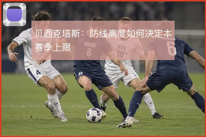 贝西克塔斯：防线高度如何决定本赛季上限