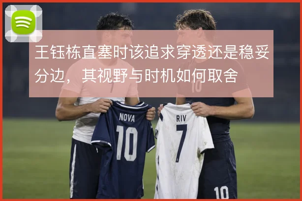王钰栋直塞时该追求穿透还是稳妥分边,其视野与时机如何取舍