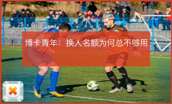 博卡青年：换人名额为何总不够用